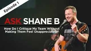 Ask Shane B - Episode 1 | How Do I Critique My Team Without Making Them Feel Unappreciated?