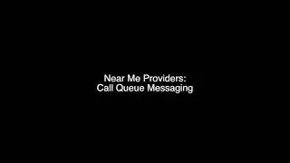 Near Me Providers: Call Queue Messaging (no audio)