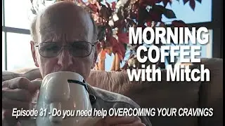 MORNING COFFEE with Mitch E31 - Do you NEED HELP OVERCOMING YOUR CRAVINGS?