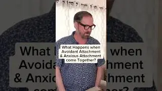 What happens when avoidant attachment and anxious attachment come together?