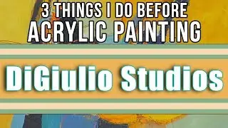 DiGiulio Studios - 3 Things I Do Before Acrylic Painting