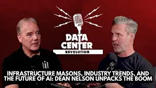 Ep 140: Infrastructure Masons, Industry Trends, and the Future of AI: Dean Nelson Unpacks the Boom
