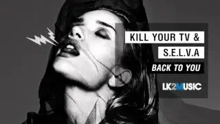 Kill Your TV & S.E.L.V.A - Back to You (Original Mix)