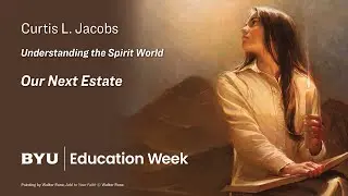 Class 1 of 4: Our Next Estate - Understanding the Spirit World by Curtis L. Jacobs | 2023