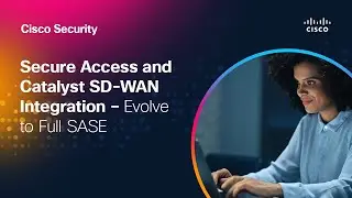 Secure Access and Catalyst SD-WAN Integration: Evolve to Full SASE