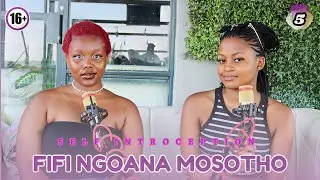 Self Introspection Ep.5 | FIFI NGOANA MOSOTHO