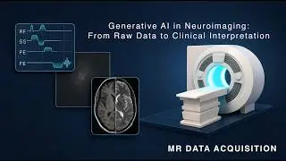 MRI Data Acquisition 14 - Generative AI in Neuroimaging: From Raw Data to Clinical Interpretation
