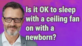 Is it OK to sleep with a ceiling fan on with a newborn?