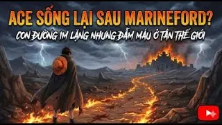 🔥TRỌN BỘ P1🔥 Ace Sống Lại Sau Marineford? Con Đường Im Lặng Nhưng Đẫm M&aacute;u Ở T&acirc;n Thế Giới