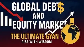 08. Global Debt & Equity Market Explained | the ultimate GYAN (rise with wisdom)