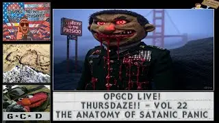 OpGCD Live! Thursdaze!! - Vol  22 - The Anatomy of Satanic Panic - FREE PATREON PREVIEW