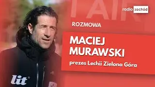 Poranny gość: Maciej Murawski, były reprezentant Polski, prezes Lechii Zielona G&oacute;ra
