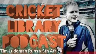 The Cricket Library Podcast - Tim Ludeman (Runs v Sth Africa)