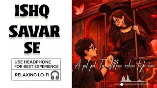 ISHQ SAVAR SE &ndash; Lo-fi Hindi Song Mix | Slowed Reverb | Romantic & Sad Lofi Vibes