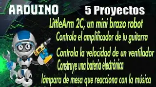 5 proyectos Arduino,LittleArm,amplificador,ventilador,l&aacute;mpara,bater&iacute;a electr&oacute;nica