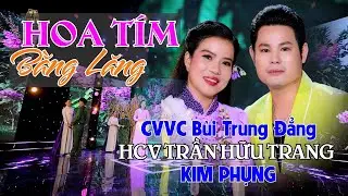B&Ugrave;I TRUNG ĐẲNG - KIM PHỤNG HCV TRẦN HỮU TRANG / HOA T&Iacute;M BẰNG LĂNG