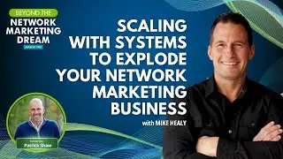 Mike Healy: Scaling With Systems To Explode Your Network Marketing Business
