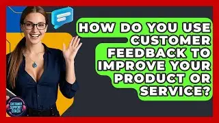How Do You Use Customer Feedback To Improve Your Product Or Service? - Customer Support Coach