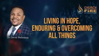 Living in Hope, Enduring & Overcoming All Things - Dr David Philemon