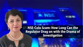 NSE-Colo Scam: How Long Can the Regulator Drag on with the Drama of Investigation