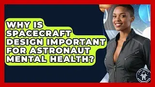 Why Is Spacecraft Design Important For Astronaut Mental Health? - All About Astronauts