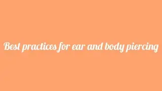 Best practices for ear and body piercing?