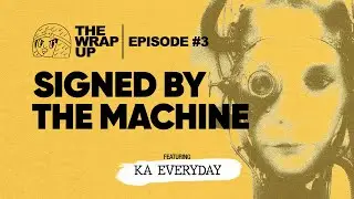 THE WRAP UP EPISODE #3: SIGNED BY THE MACHINE - AI Artists Signed to Major Labels