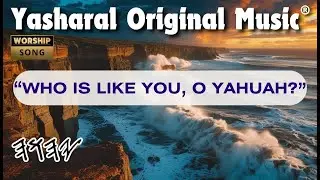 Yasharal Original Music: Who Is Like You, O YAHUAH?