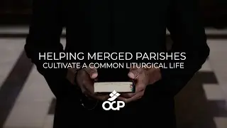 Helping Merged Parishes Cultivate a Common Liturgical Life