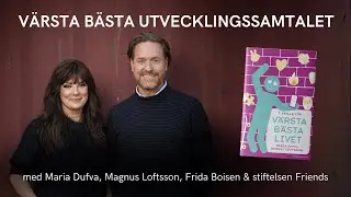 V&auml;rsta B&auml;sta Utvecklingssamtalet med Maria Dufva, Magnus Loftsson, Frida Boisen & stiftelsen Friends