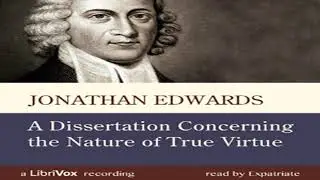 A Dissertation Concerning the Nature of True Virtue by Jonathan EDWARDS | Full Audio Book
