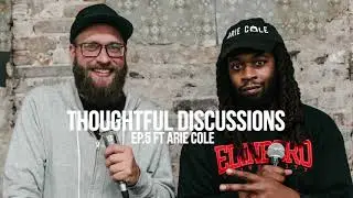 FULL AUDIO* Thoughtful Discussions Episode 5 featuring Arie Cole