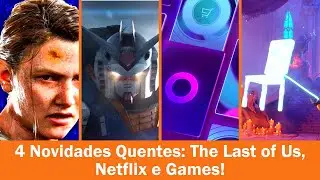 4 Novidades Quentes: The Last of Us, Netflix e Games!