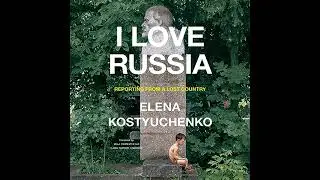 I Love Russia: Reporting from a Lost Country by Elena Kostyuchenko | Full Audiobook