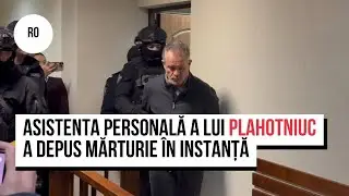 Asistenta personală a lui Plahotniuc a depus mărturie în instanță. Ce a declarat?