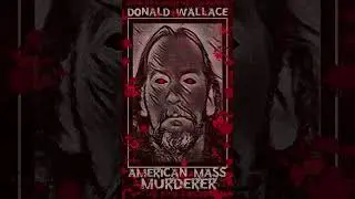 Donald Wallace, American Mass Murderer