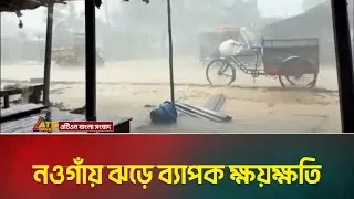 নওগাঁর বিভিন্ন উপজেলায় ঝড়ে ব্যাপক ক্ষয়ক্ষতি | Naogaon | Storm Damage | Cyclone Impact | ATN Bangla