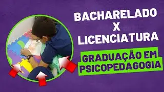 GRADUAÇÃO EM PSICOPEDAGOGIA - BACHARELADO x LICENCIATURA