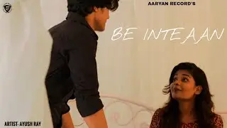 BE INTEHAAN Official Music video by Ayush ray / Label aaryan records