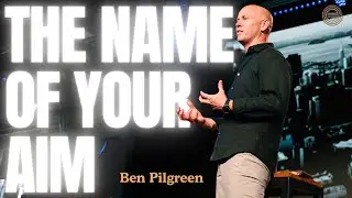The Name of Your Aim | Letting Arrows Fly | Ben Pilgreen