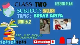 Lesson Plan English, Class-2 ,Topic:  Brave Arifa, Unint: 5.2