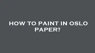 How to paint in oslo paper?