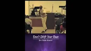 DON'T SHIFT YOUR BASE BY GBILE AKANNI