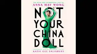 Not Your China Doll: The Wild and Shimmering Life of Anna May Wong Audiobook by Katie Gee Salisbury