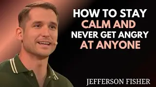 🔥 HOW TO STAY CALM AND NEVER GET ANGRY AT ANYONE || JEFERSON FISHER MOTIVATION SPEECH