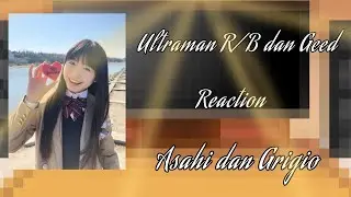 Ultraman R/B dan Geed reaction Asahi dan Grigio ❤️😎
