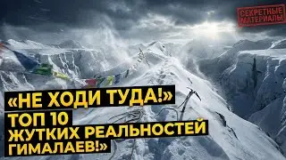 НЕ ХОДИ ТУДА! ТОП 10 Жутких реальностей Гималаев! Секретные материалы
