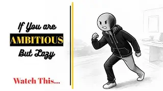 If you are AMBITIOUS but lazy,Please Watch This...