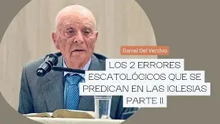 Los 2 errores escatológicos que se predican en las iglesias (PARTE II)