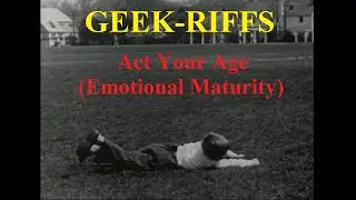 GEEK-RIFFS: Act You Age (Emotional Maturity)